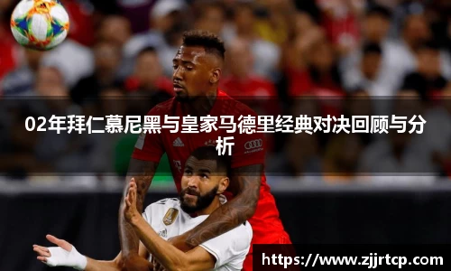 02年拜仁慕尼黑与皇家马德里经典对决回顾与分析
