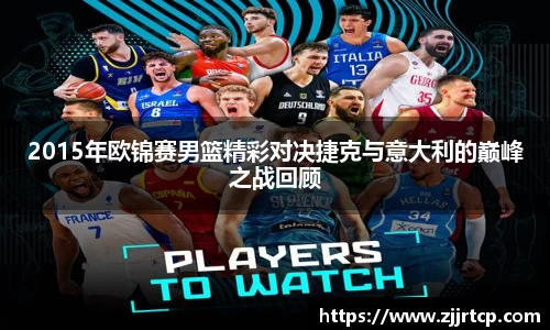 2015年欧锦赛男篮精彩对决捷克与意大利的巅峰之战回顾