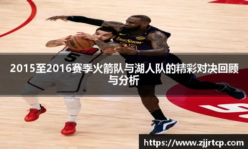 2015至2016赛季火箭队与湖人队的精彩对决回顾与分析